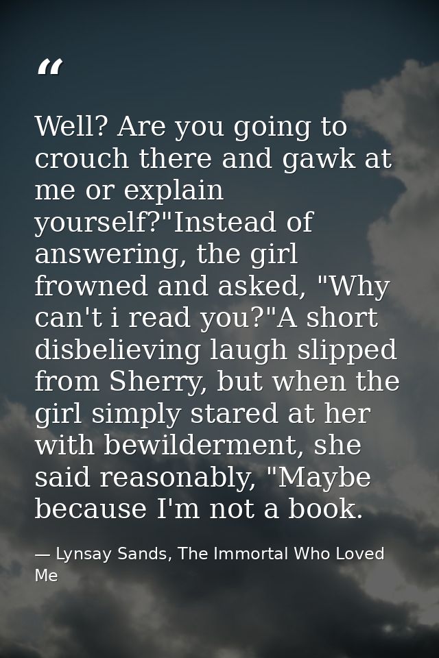 Well? Are you going to crouch there and gawk at me or explain yourself?"Instead of answering, the girl frowned and asked — Lynsay Sands, The Immortal Who Loved Me