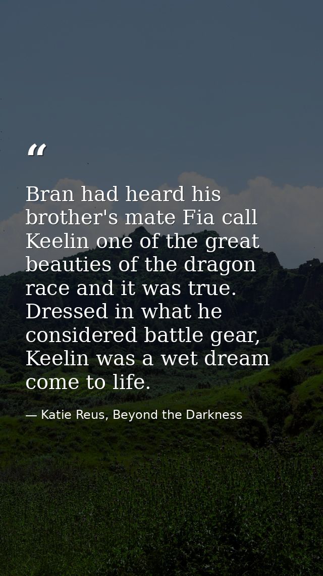 Bran had heard his brother's mate Fia call Keelin one of the great beauties of the dragon race and it was true. Dressed  — Katie Reus, Beyond the Darkness