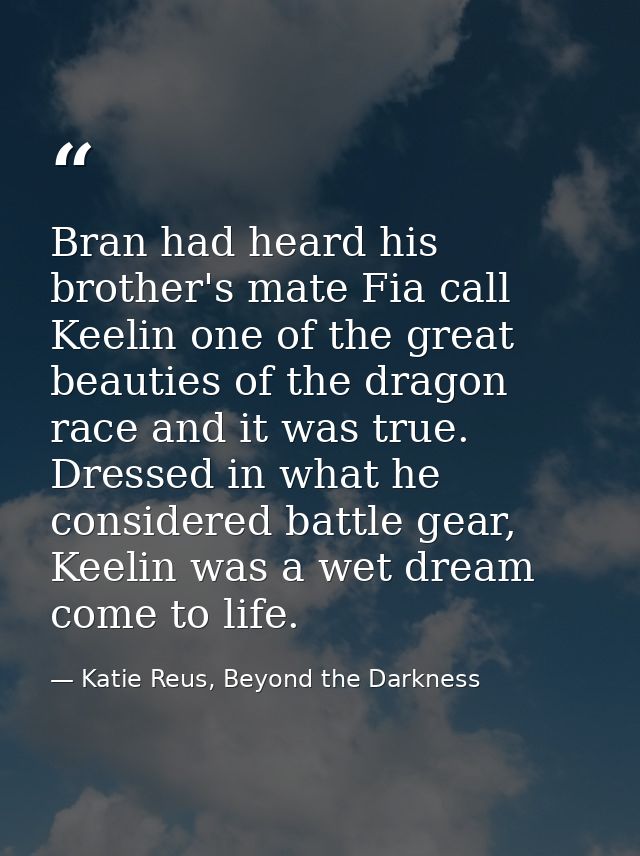 Bran had heard his brother's mate Fia call Keelin one of the great beauties of the dragon race and it was true. Dressed  — Katie Reus, Beyond the Darkness