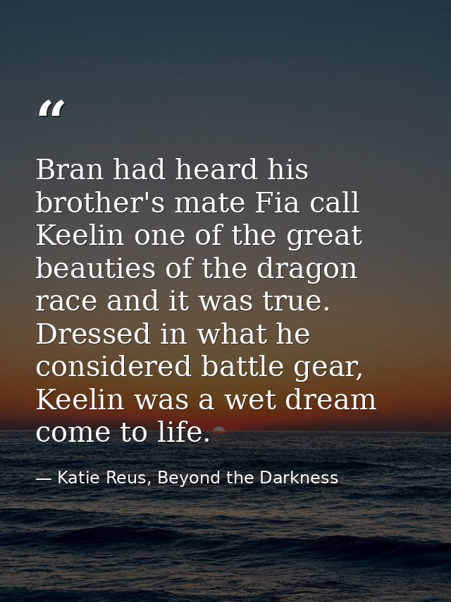 Bran had heard his brother's mate Fia call Keelin one of the great beauties of the dragon race and it was true. Dressed  — Katie Reus, Beyond the Darkness