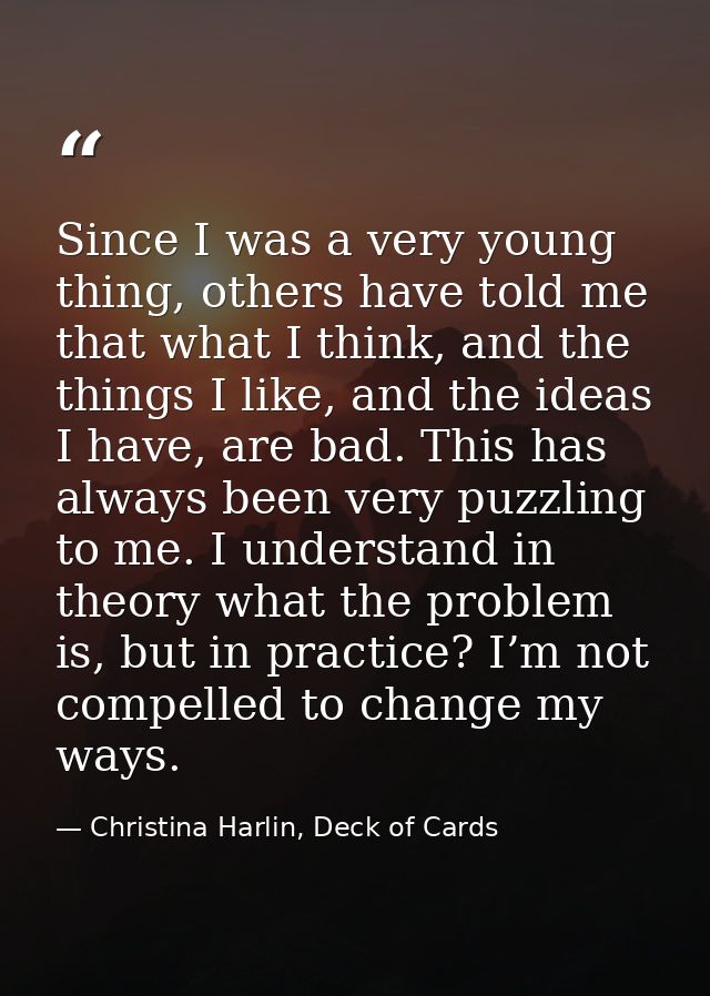 Since I was a very young thing, others have told me that what I think, and the things I like, and the ideas I have, are  — Christina Harlin, Deck of Cards