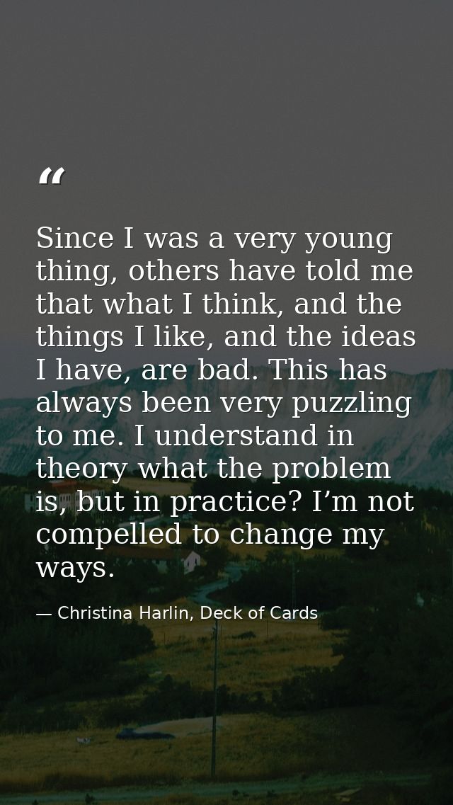 Since I was a very young thing, others have told me that what I think, and the things I like, and the ideas I have, are  — Christina Harlin, Deck of Cards