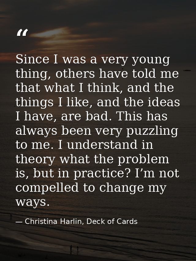 Since I was a very young thing, others have told me that what I think, and the things I like, and the ideas I have, are  — Christina Harlin, Deck of Cards