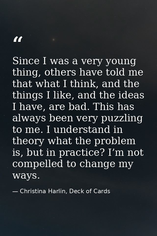 Since I was a very young thing, others have told me that what I think, and the things I like, and the ideas I have, are  — Christina Harlin, Deck of Cards