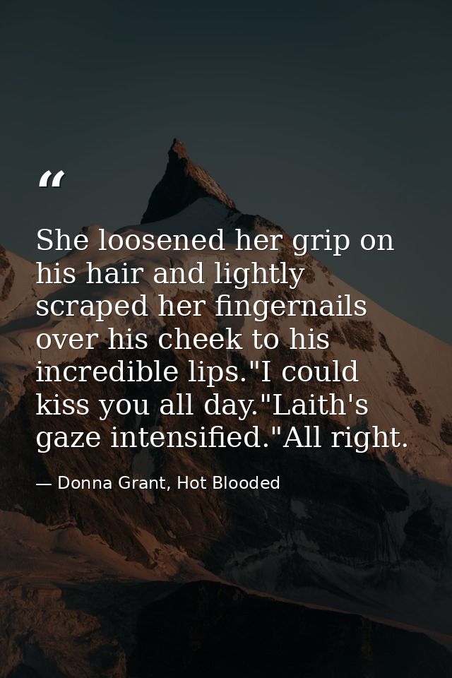She loosened her grip on his hair and lightly scraped her fingernails over his cheek to his incredible lips."I could kis — Donna Grant, Hot Blooded
