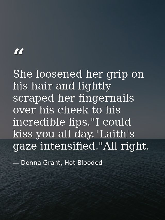 She loosened her grip on his hair and lightly scraped her fingernails over his cheek to his incredible lips."I could kis — Donna Grant, Hot Blooded