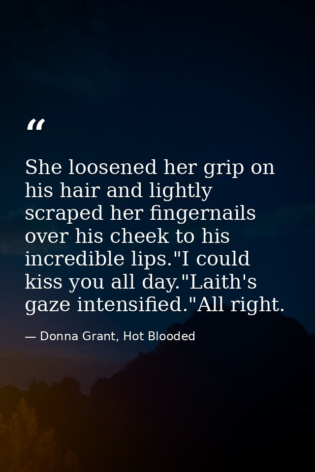 She loosened her grip on his hair and lightly scraped her fingernails over his cheek to his incredible lips."I could kis — Donna Grant, Hot Blooded