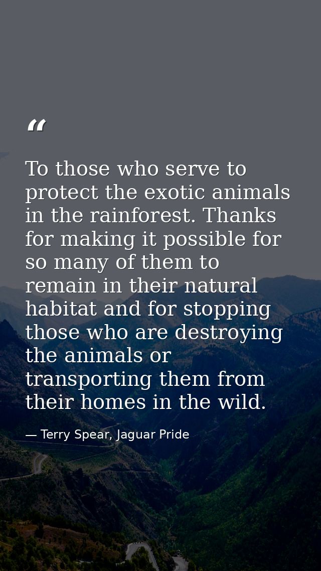 To those who serve to protect the exotic animals in the rainforest. Thanks for making it possible for so many of them to — Terry Spear, Jaguar Pride