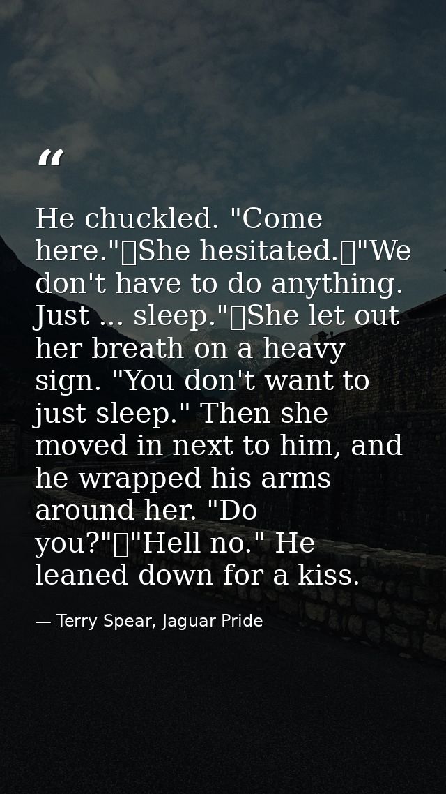 He chuckled. "Come here."	She hesitated.	"We don't have to do anything. Just ... sleep."	She let out her breath on a hea — Terry Spear, Jaguar Pride