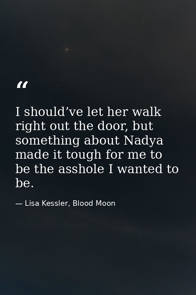 I should’ve let her walk right out the door, but something about Nadya made it tough for me to be the asshole I wanted t — Lisa Kessler, Blood Moon