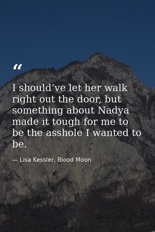 I should’ve let her walk right out the door, but something about Nadya made it tough for me to be the asshole I wanted t — Lisa Kessler, Blood Moon