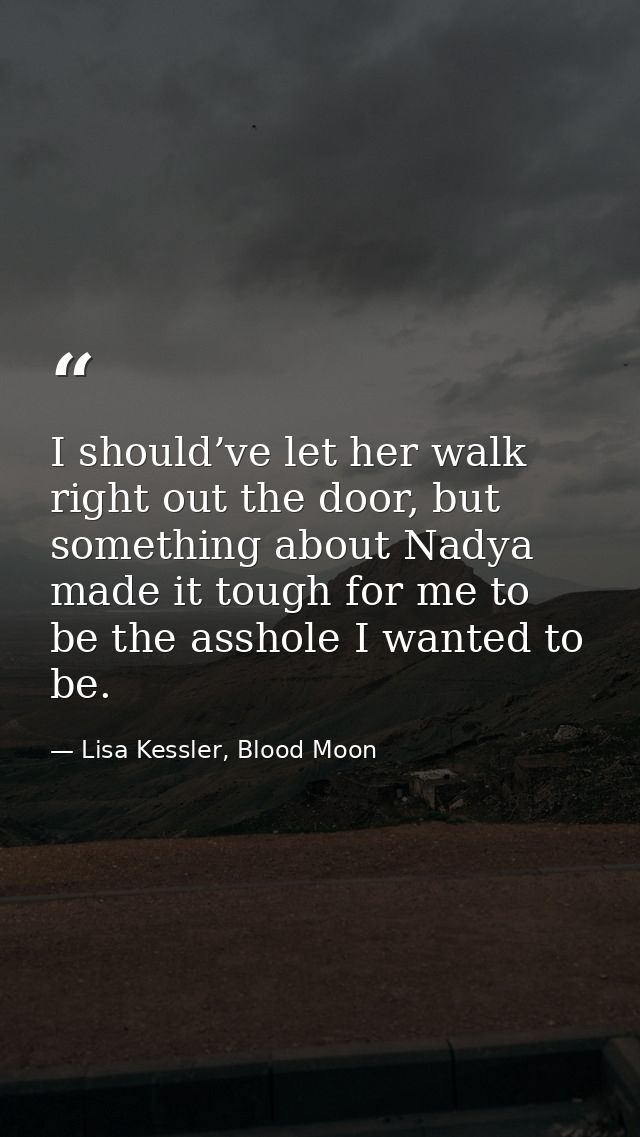 I should’ve let her walk right out the door, but something about Nadya made it tough for me to be the asshole I wanted t — Lisa Kessler, Blood Moon