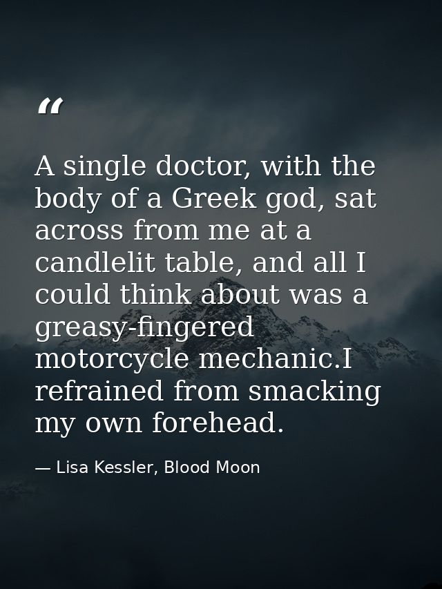 A single doctor, with the body of a Greek god, sat across from me at a candlelit table, and all I could think about was  — Lisa Kessler, Blood Moon