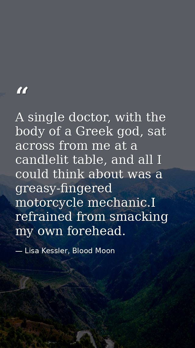 A single doctor, with the body of a Greek god, sat across from me at a candlelit table, and all I could think about was  — Lisa Kessler, Blood Moon