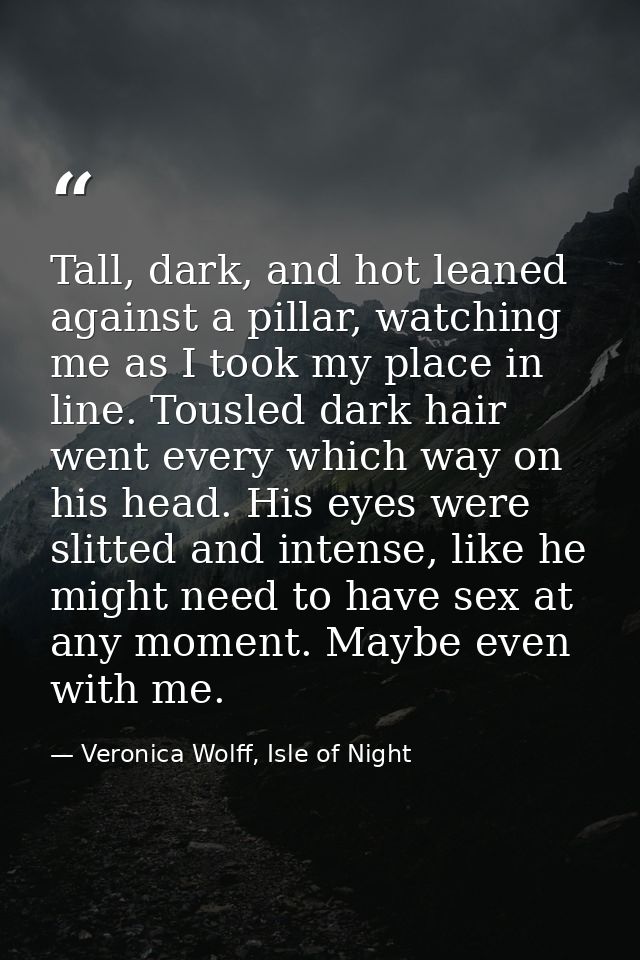 Tall, dark, and hot leaned against a pillar, watching me as I took my place in line. Tousled dark hair went every which  — Veronica Wolff, Isle of Night