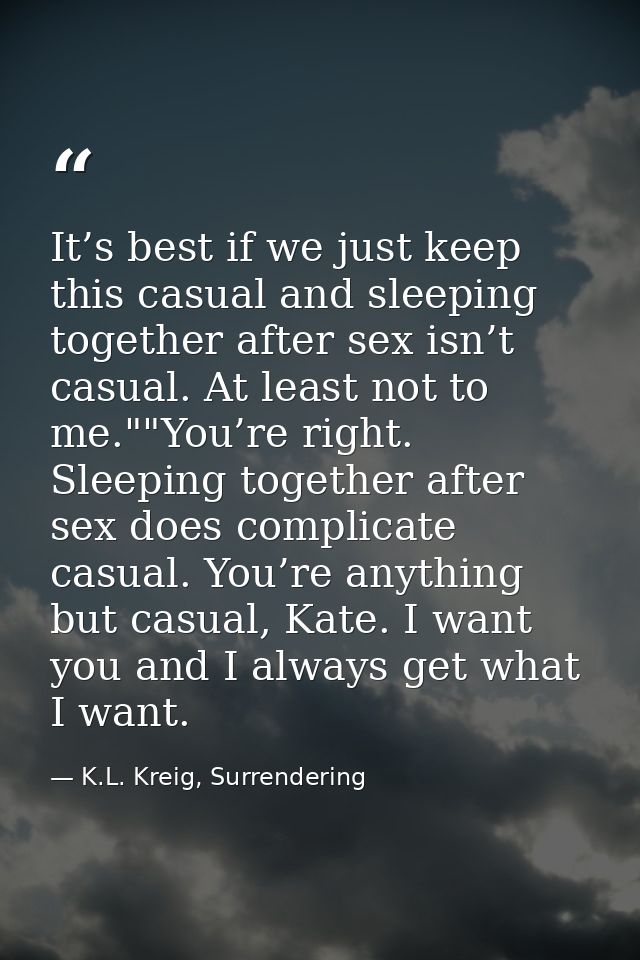 It’s best if we just keep this casual and sleeping together after sex isn’t casual. At least not to me.""You’re right. S — K.L. Kreig, Surrendering