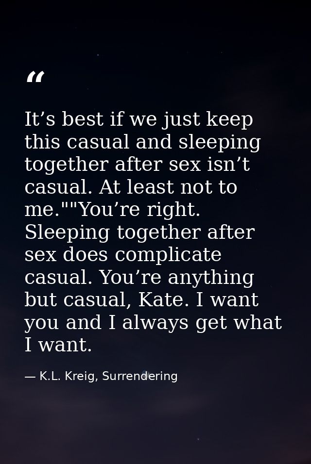 It’s best if we just keep this casual and sleeping together after sex isn’t casual. At least not to me.""You’re right. S — K.L. Kreig, Surrendering
