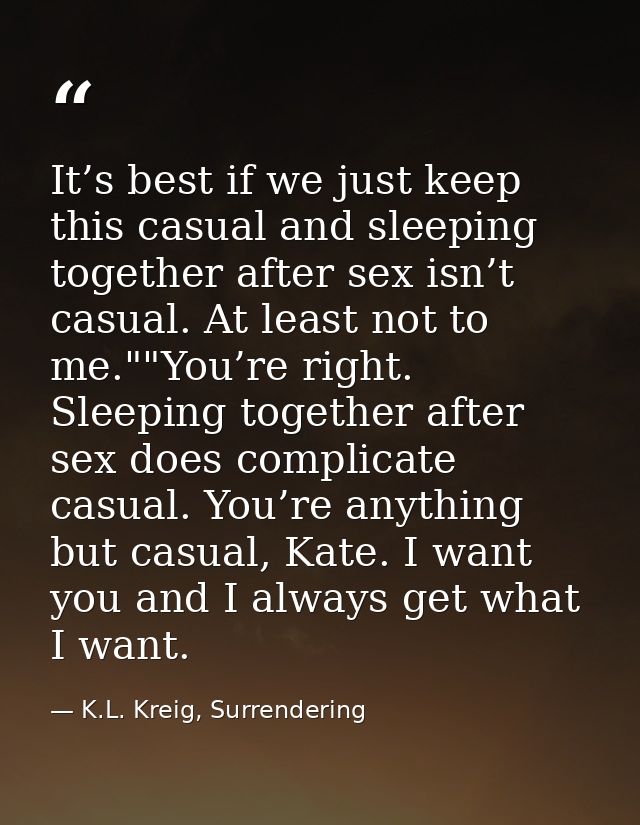 It’s best if we just keep this casual and sleeping together after sex isn’t casual. At least not to me.""You’re right. S — K.L. Kreig, Surrendering