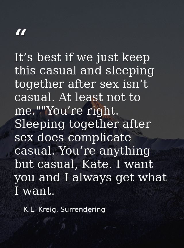 It’s best if we just keep this casual and sleeping together after sex isn’t casual. At least not to me.""You’re right. S — K.L. Kreig, Surrendering