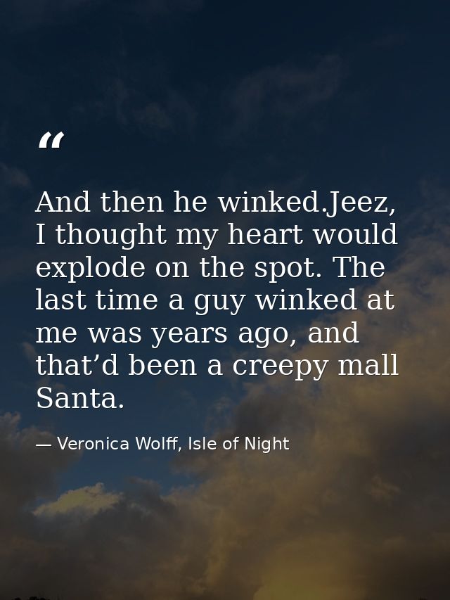 And then he winked.Jeez, I thought my heart would explode on the spot. The last time a guy winked at me was years ago, a — Veronica Wolff, Isle of Night