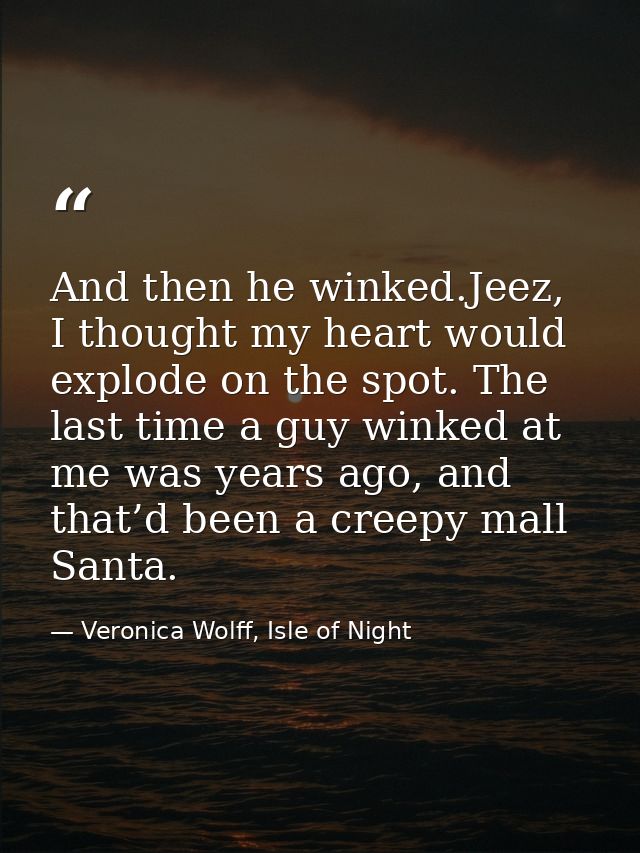 And then he winked.Jeez, I thought my heart would explode on the spot. The last time a guy winked at me was years ago, a — Veronica Wolff, Isle of Night