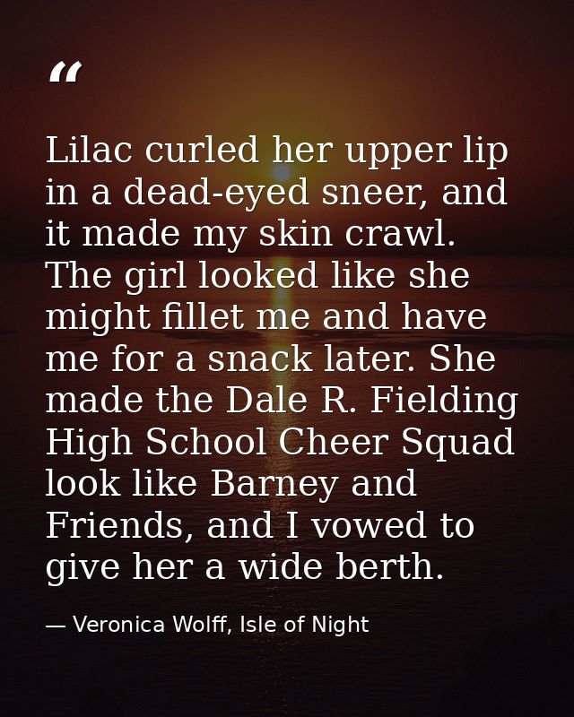 Lilac curled her upper lip in a dead-eyed sneer, and it made my skin crawl. The girl looked like she might fillet me and — Veronica Wolff, Isle of Night