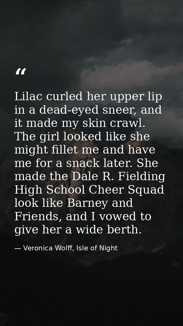 Lilac curled her upper lip in a dead-eyed sneer, and it made my skin crawl. The girl looked like she might fillet me and — Veronica Wolff, Isle of Night