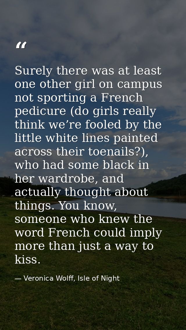 Surely there was at least one other girl on campus not sporting a French pedicure (do girls really think we’re fooled by — Veronica Wolff, Isle of Night