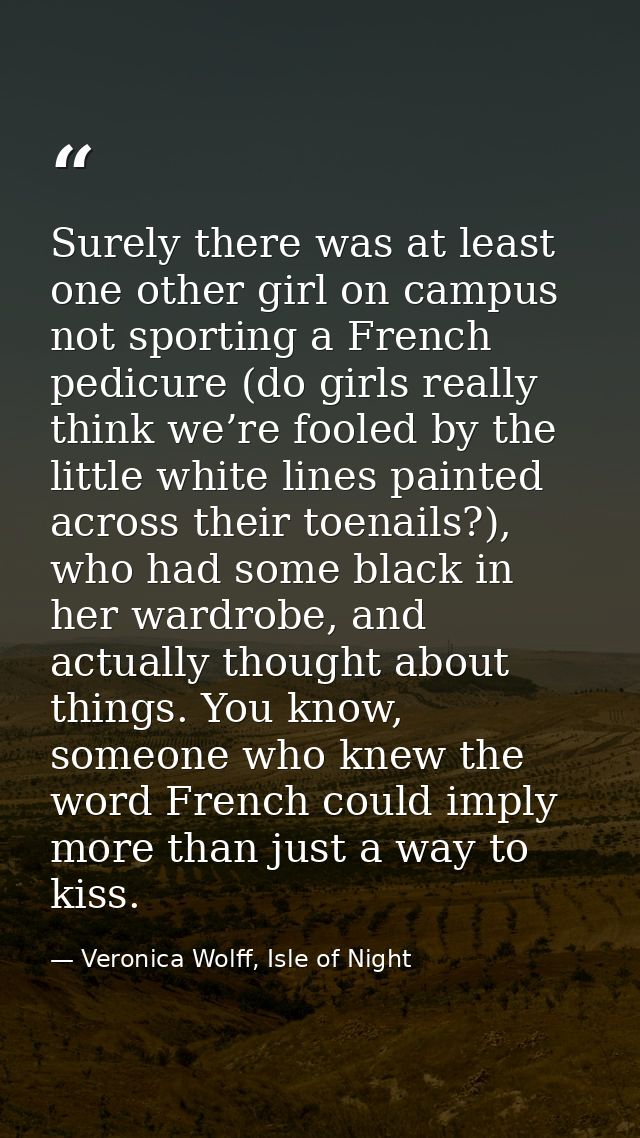 Surely there was at least one other girl on campus not sporting a French pedicure (do girls really think we’re fooled by — Veronica Wolff, Isle of Night