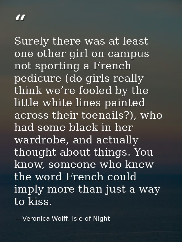 Surely there was at least one other girl on campus not sporting a French pedicure (do girls really think we’re fooled by — Veronica Wolff, Isle of Night