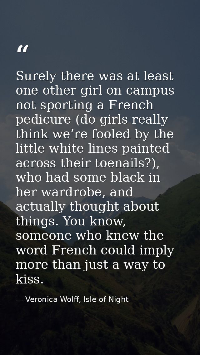 Surely there was at least one other girl on campus not sporting a French pedicure (do girls really think we’re fooled by — Veronica Wolff, Isle of Night
