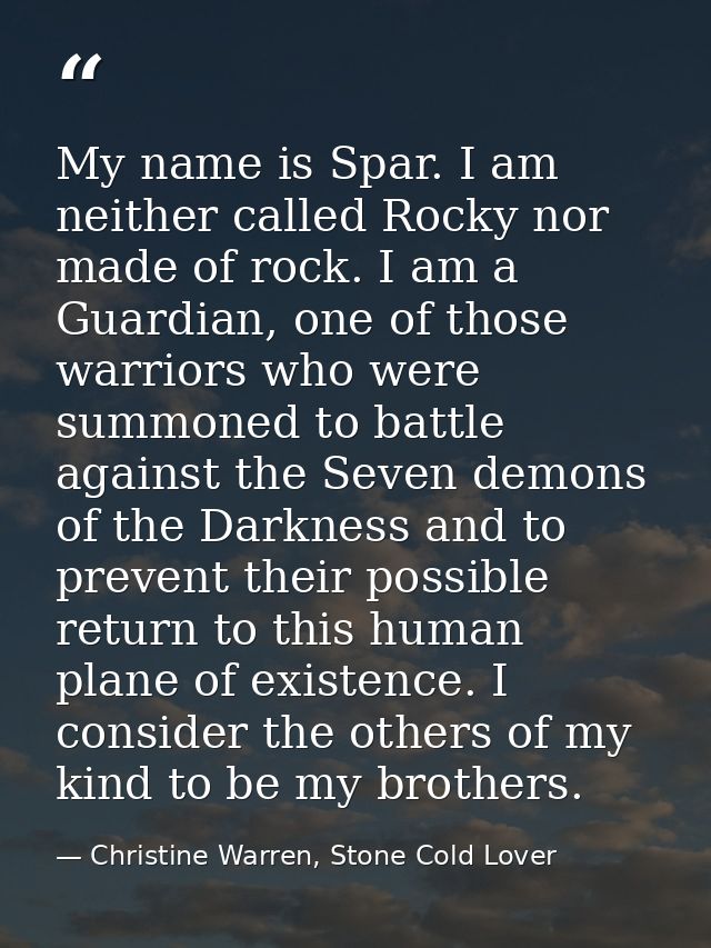 My name is Spar. I am neither called Rocky nor made of rock. I am a Guardian, one of those warriors who were summoned to — Christine Warren, Stone Cold Lover