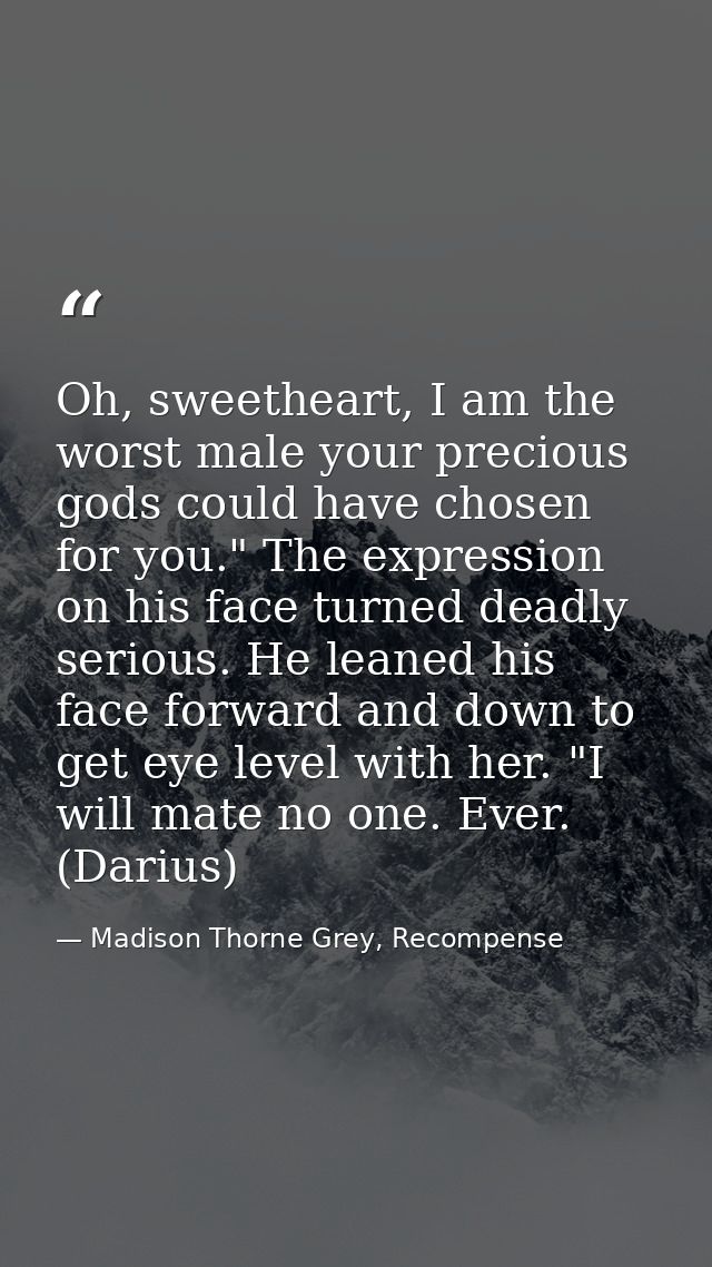 Oh, sweetheart, I am the worst male your precious gods could have chosen for you." The expression on his face turned dea — Madison Thorne Grey, Recompense