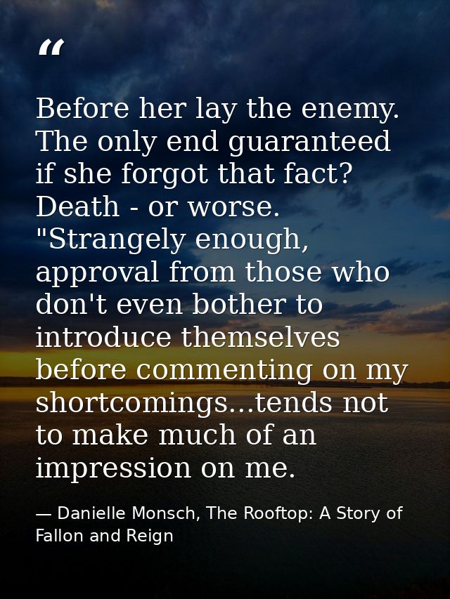 Before her lay the enemy. The only end guaranteed if she forgot that fact? Death - or worse. "Strangely enough, approval — Danielle Monsch, The Rooftop: A Story of Fallon and Reign