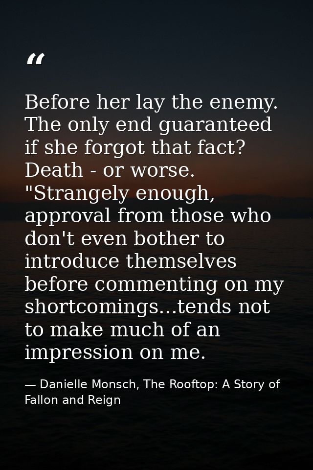 Before her lay the enemy. The only end guaranteed if she forgot that fact? Death - or worse. "Strangely enough, approval — Danielle Monsch, The Rooftop: A Story of Fallon and Reign