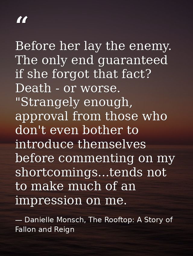 Before her lay the enemy. The only end guaranteed if she forgot that fact? Death - or worse. "Strangely enough, approval — Danielle Monsch, The Rooftop: A Story of Fallon and Reign