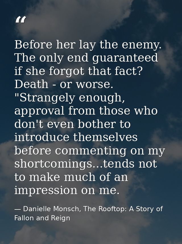 Before her lay the enemy. The only end guaranteed if she forgot that fact? Death - or worse. "Strangely enough, approval — Danielle Monsch, The Rooftop: A Story of Fallon and Reign