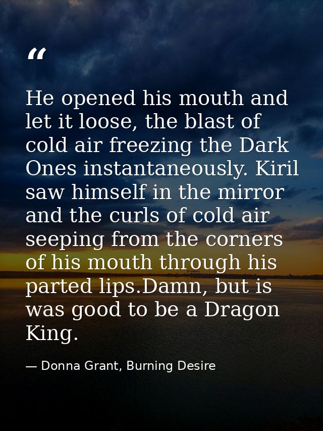 He opened his mouth and let it loose, the blast of cold air freezing the Dark Ones instantaneously. Kiril saw himself in — Donna Grant, Burning Desire