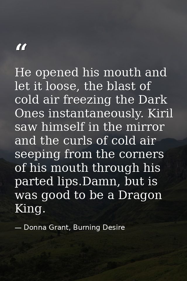 He opened his mouth and let it loose, the blast of cold air freezing the Dark Ones instantaneously. Kiril saw himself in — Donna Grant, Burning Desire