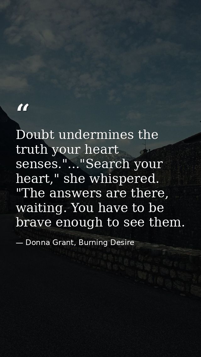 Doubt undermines the truth your heart senses."..."Search your heart," she whispered. "The answers are there, waiting. Yo — Donna Grant, Burning Desire