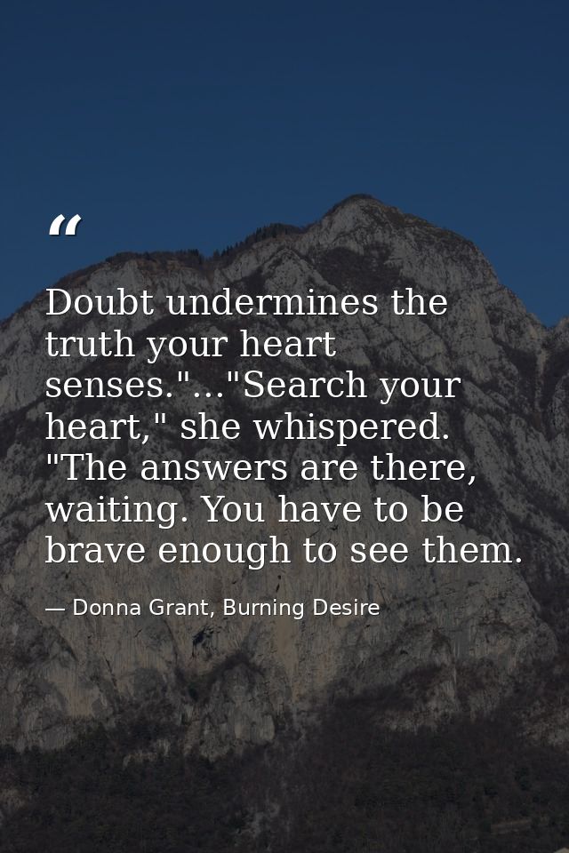 Doubt undermines the truth your heart senses."..."Search your heart," she whispered. "The answers are there, waiting. Yo — Donna Grant, Burning Desire