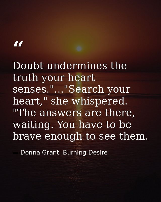 Doubt undermines the truth your heart senses."..."Search your heart," she whispered. "The answers are there, waiting. Yo — Donna Grant, Burning Desire