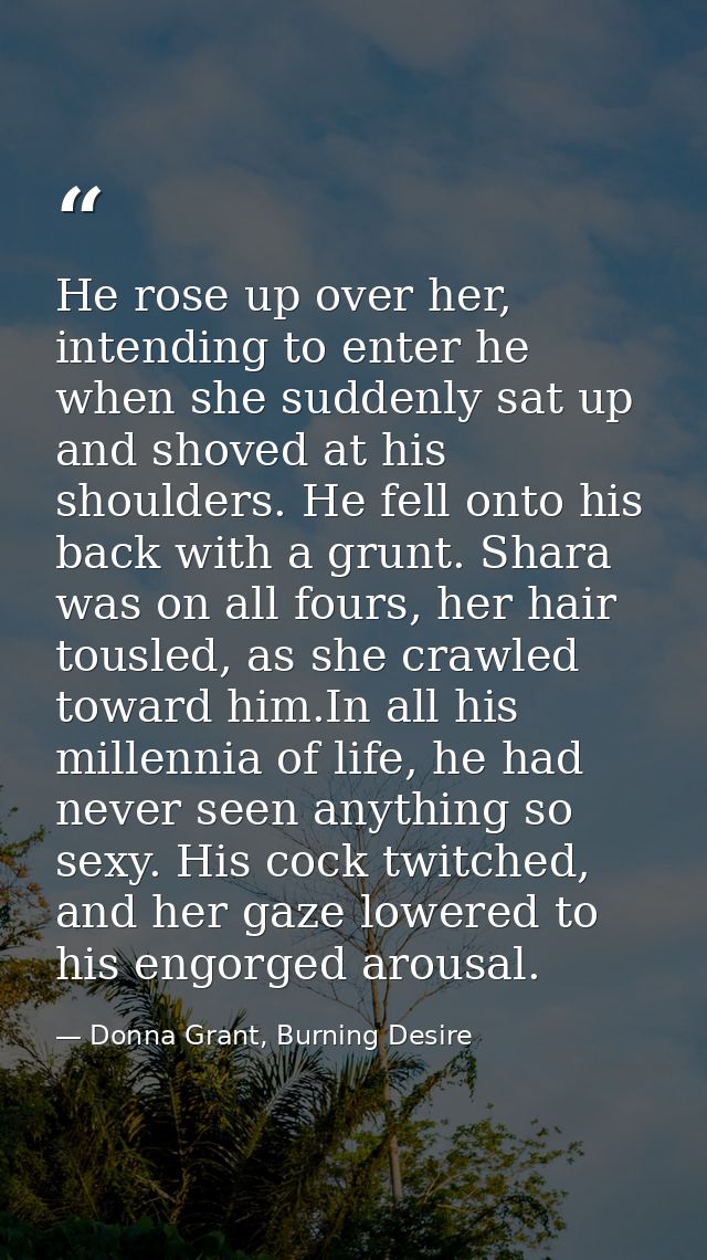 He rose up over her, intending to enter he when she suddenly sat up and shoved at his shoulders. He fell onto his back w — Donna Grant, Burning Desire