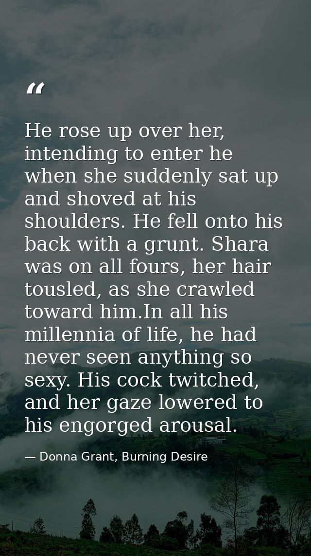 He rose up over her, intending to enter he when she suddenly sat up and shoved at his shoulders. He fell onto his back w — Donna Grant, Burning Desire
