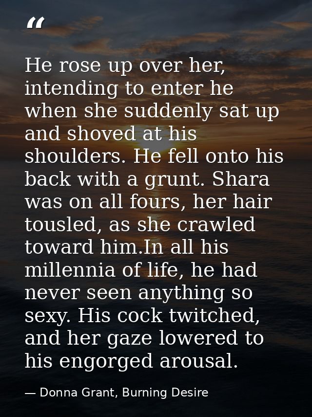 He rose up over her, intending to enter he when she suddenly sat up and shoved at his shoulders. He fell onto his back w — Donna Grant, Burning Desire