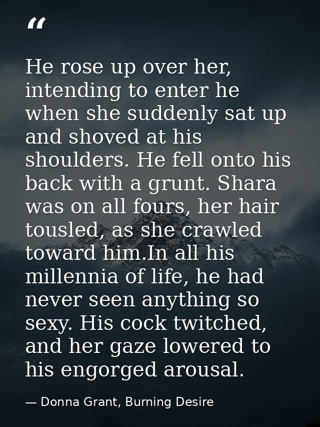 He rose up over her, intending to enter he when she suddenly sat up and shoved at his shoulders. He fell onto his back w — Donna Grant, Burning Desire