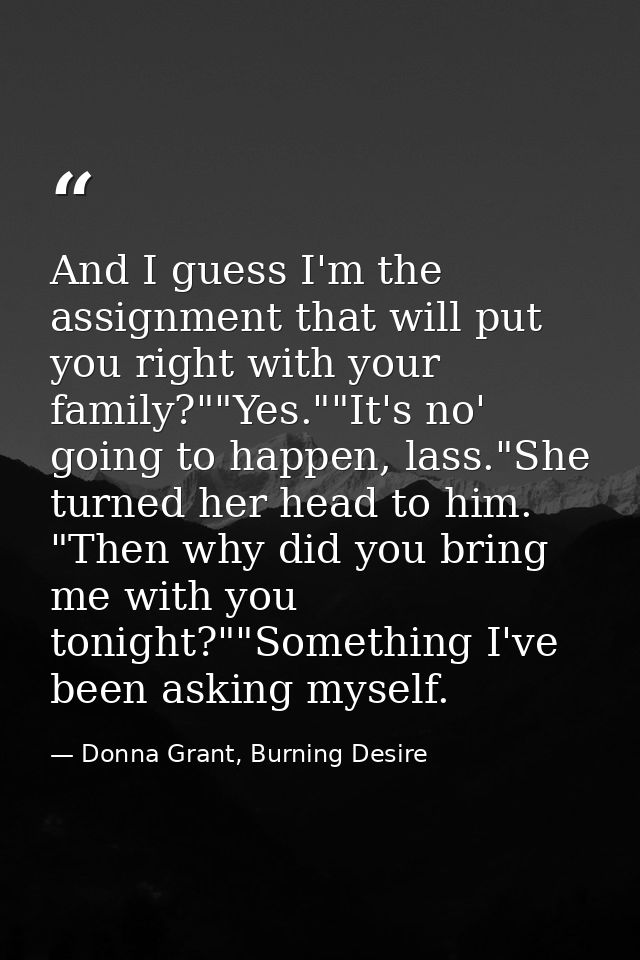 And I guess I'm the assignment that will put you right with your family?""Yes.""It's no' going to happen, lass."She turn — Donna Grant, Burning Desire