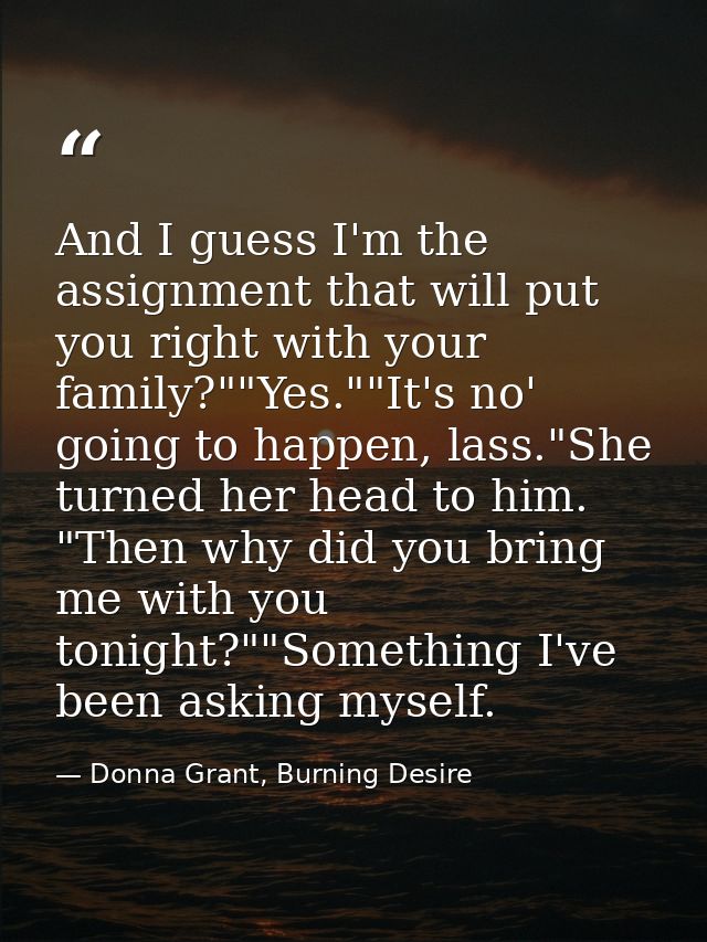And I guess I'm the assignment that will put you right with your family?""Yes.""It's no' going to happen, lass."She turn — Donna Grant, Burning Desire