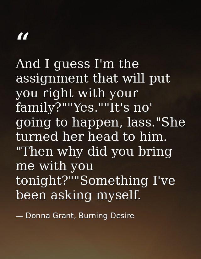 And I guess I'm the assignment that will put you right with your family?""Yes.""It's no' going to happen, lass."She turn — Donna Grant, Burning Desire