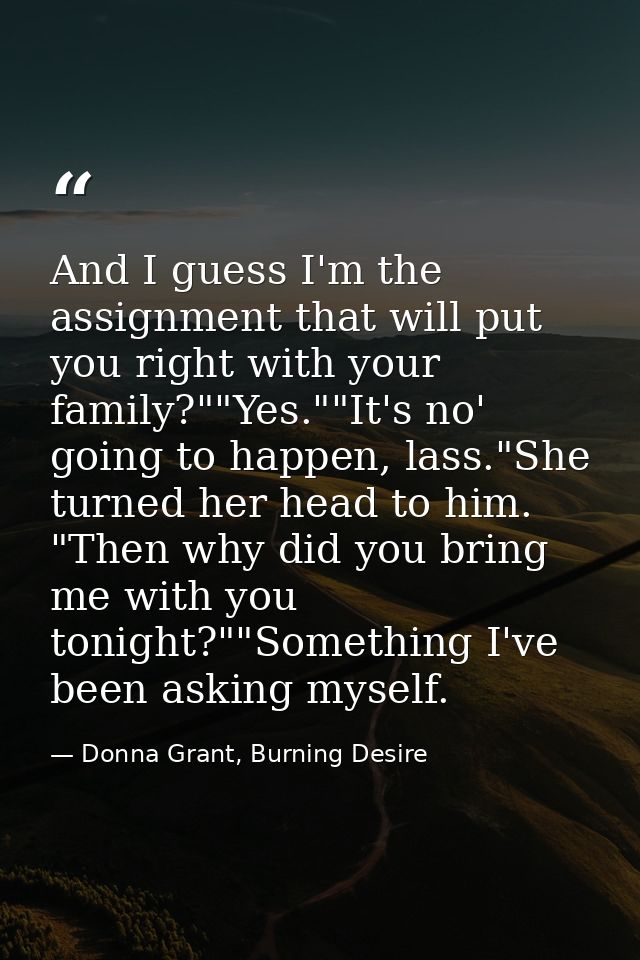 And I guess I'm the assignment that will put you right with your family?""Yes.""It's no' going to happen, lass."She turn — Donna Grant, Burning Desire